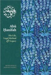 Abu Hanifah - His Life, Legal Method and Legacy