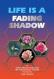 Life Is A Fading Shadow